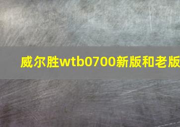 威尔胜wtb0700新版和老版