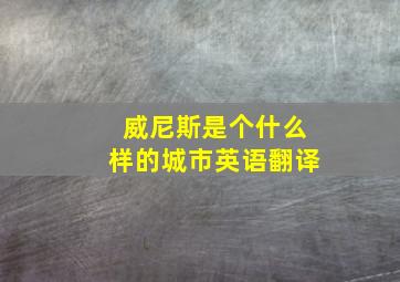 威尼斯是个什么样的城市英语翻译