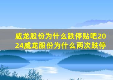 威龙股份为什么跌停贴吧2024威龙股份为什么两次跌停