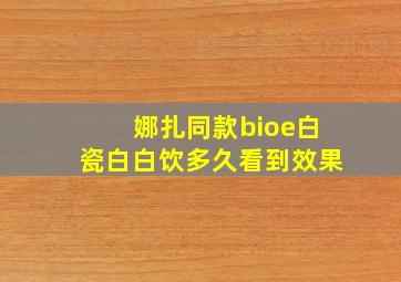 娜扎同款bioe白瓷白白饮多久看到效果