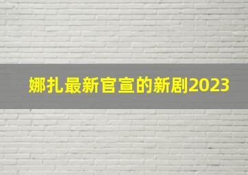 娜扎最新官宣的新剧2023