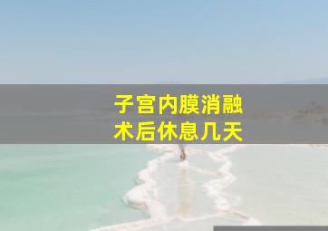 子宫内膜消融术后休息几天