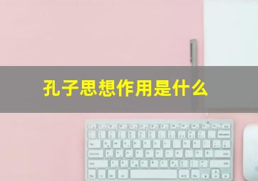 孔子思想作用是什么