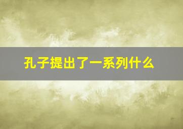 孔子提出了一系列什么