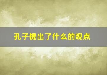 孔子提出了什么的观点