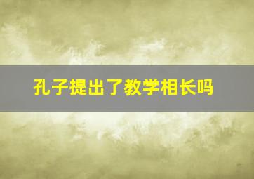 孔子提出了教学相长吗