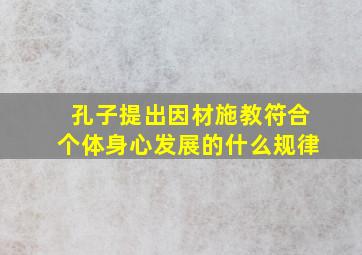 孔子提出因材施教符合个体身心发展的什么规律