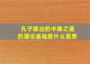 孔子提出的中庸之道的理论基础是什么意思