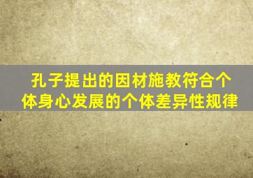 孔子提出的因材施教符合个体身心发展的个体差异性规律