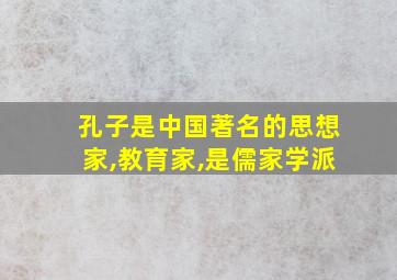 孔子是中国著名的思想家,教育家,是儒家学派