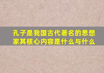 孔子是我国古代著名的思想家其核心内容是什么与什么