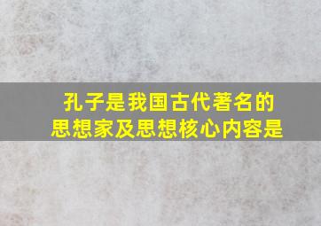 孔子是我国古代著名的思想家及思想核心内容是