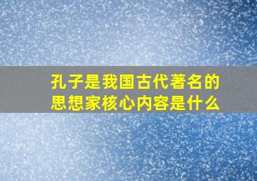 孔子是我国古代著名的思想家核心内容是什么