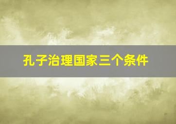 孔子治理国家三个条件