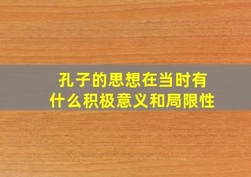 孔子的思想在当时有什么积极意义和局限性