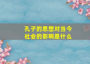 孔子的思想对当今社会的影响是什么