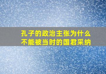 孔子的政治主张为什么不能被当时的国君采纳