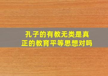 孔子的有教无类是真正的教育平等思想对吗