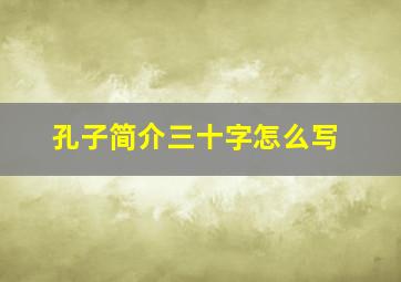 孔子简介三十字怎么写