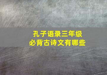 孔子语录三年级必背古诗文有哪些