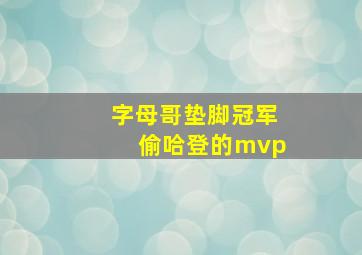 字母哥垫脚冠军偷哈登的mvp