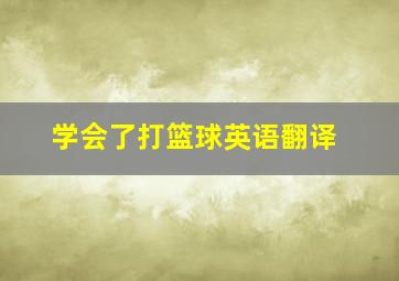 学会了打篮球英语翻译