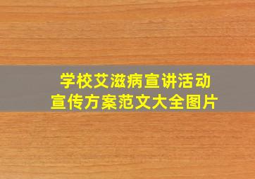 学校艾滋病宣讲活动宣传方案范文大全图片