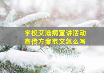 学校艾滋病宣讲活动宣传方案范文怎么写