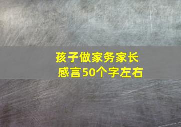 孩子做家务家长感言50个字左右