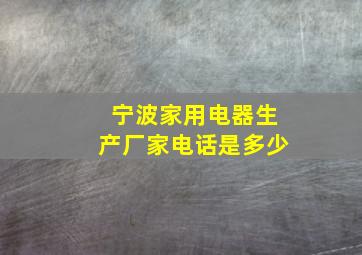 宁波家用电器生产厂家电话是多少