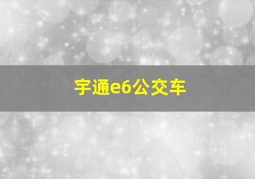 宇通e6公交车