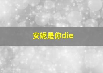 安妮是你die