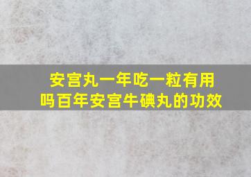 安宫丸一年吃一粒有用吗百年安宫牛碘丸的功效