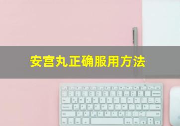 安宫丸正确服用方法