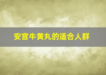 安宫牛黄丸的适合人群