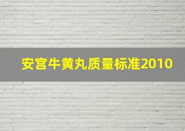 安宫牛黄丸质量标准2010