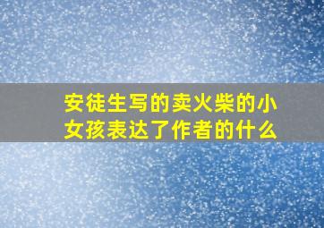 安徒生写的卖火柴的小女孩表达了作者的什么