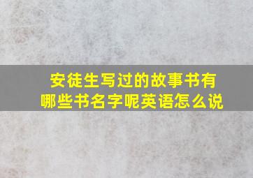 安徒生写过的故事书有哪些书名字呢英语怎么说