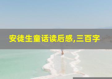 安徒生童话读后感,三百字