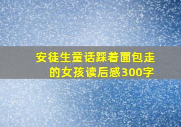 安徒生童话踩着面包走的女孩读后感300字