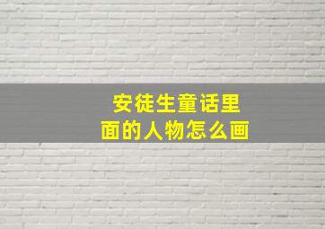 安徒生童话里面的人物怎么画