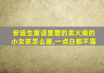 安徒生童话里面的卖火柴的小女孩怎么画,一点白都不露