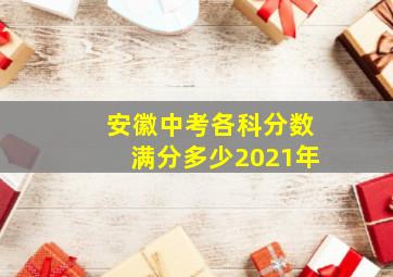 安徽中考各科分数满分多少2021年