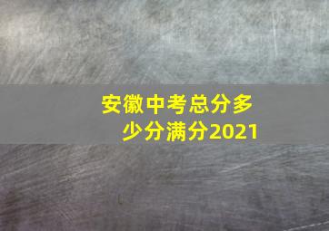 安徽中考总分多少分满分2021