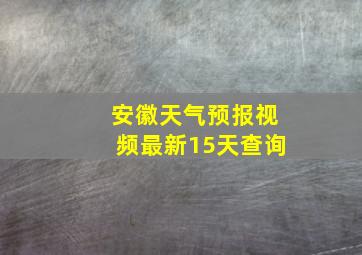 安徽天气预报视频最新15天查询