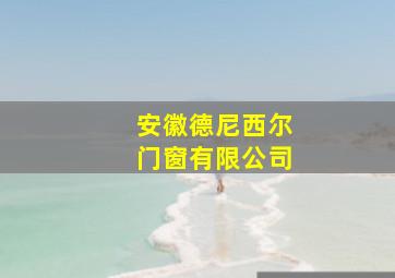 安徽德尼西尔门窗有限公司