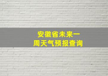 安徽省未来一周天气预报查询