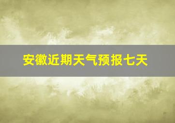 安徽近期天气预报七天