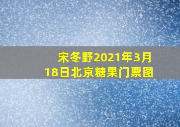 宋冬野2021年3月18日北京糖果门票图