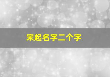 宋起名字二个字